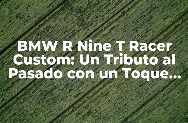 Bmw R Nine T Racer Custom: un Tributo Al Pasado con un Toque Moderno