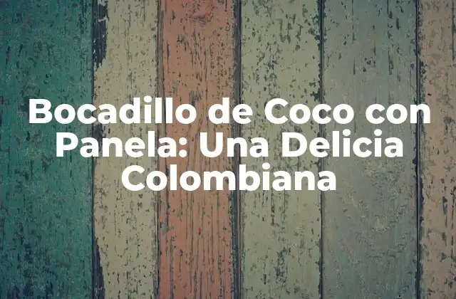 Bocadillo de Coco con Panela: una Delicia Colombiana
