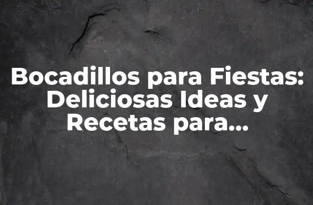 Bocadillos para Fiestas: Deliciosas Ideas y Recetas para Impresionar a Tus Invitados