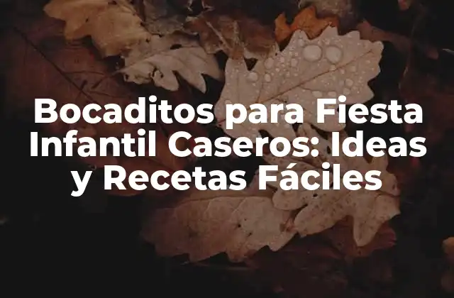 Bocaditos para Fiesta Infantil Caseros: Ideas y Recetas Fáciles
