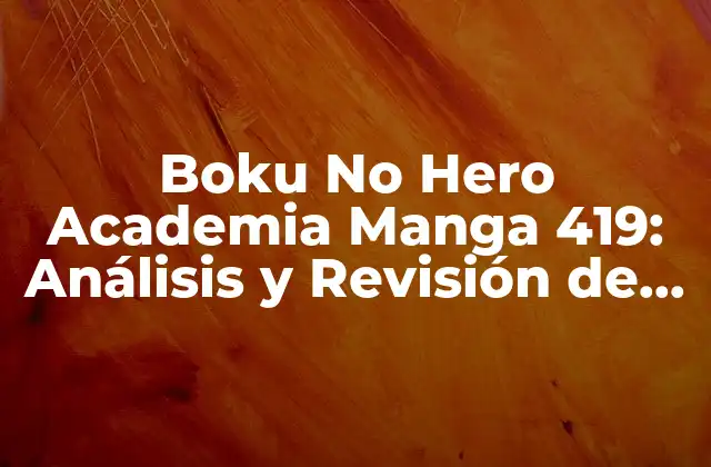 Boku No Hero Academia Manga 419: Análisis y Revisión de la Última Entrega