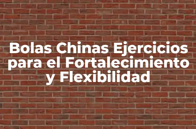 Beneficios de los Ejercicios con Bolas Chinas