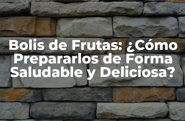 Bolis de Frutas: ¿cómo Prepararlos de Forma Saludable y Deliciosa?