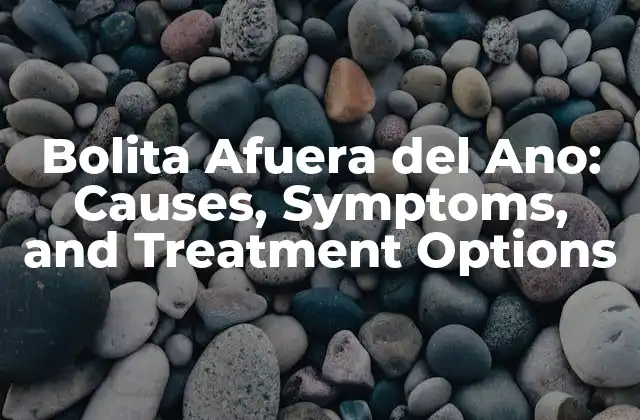 Bolita Afuera Del Ano: Causes, Symptoms, And Treatment Options