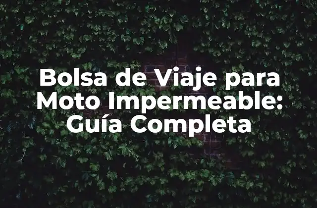 Bolsa de Viaje para Moto Impermeable: Guía Completa