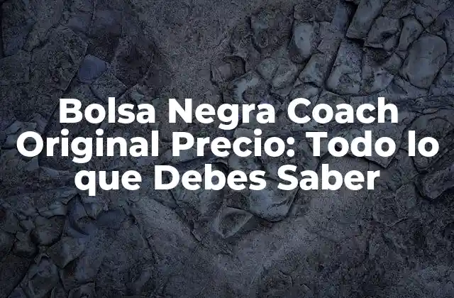 Bolsa Negra Coach Original Precio: Todo Lo que Debes Saber
