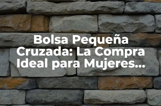 Bolsa Pequeña Cruzada: la Compra Ideal para Mujeres Activas