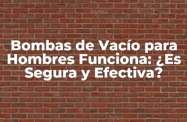 Bombas de Vacío para Hombres Funciona: ¿es Segura y Efectiva?
