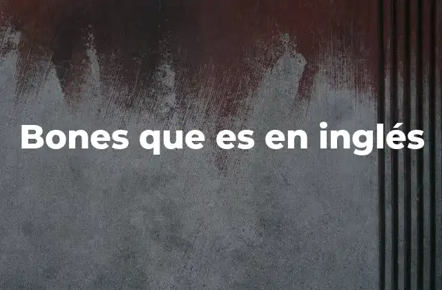 Bones que es en Inglés 2 El uso de bones en diferentes contextos