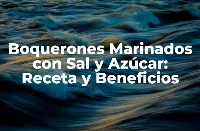 Boquerones Marinados con Sal y Azúcar: Receta y Beneficios