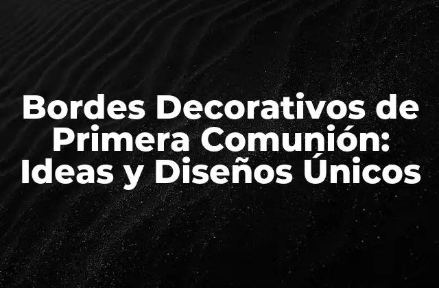 Bordes Decorativos de Primera Comunión: Ideas y Diseños Únicos