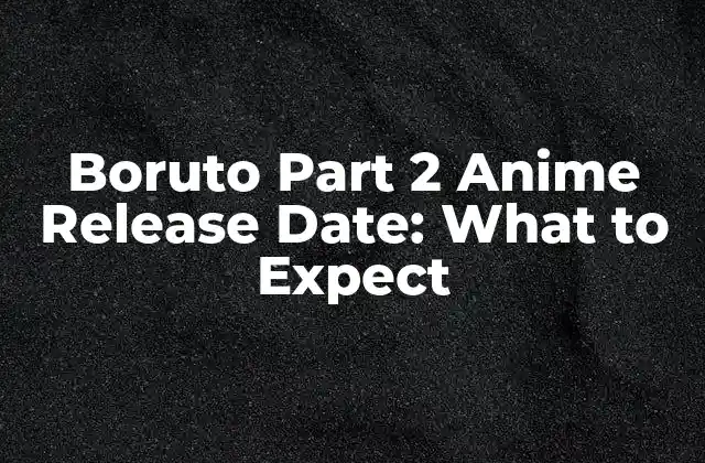 Boruto Part 2 Anime Release Date: What To Expect