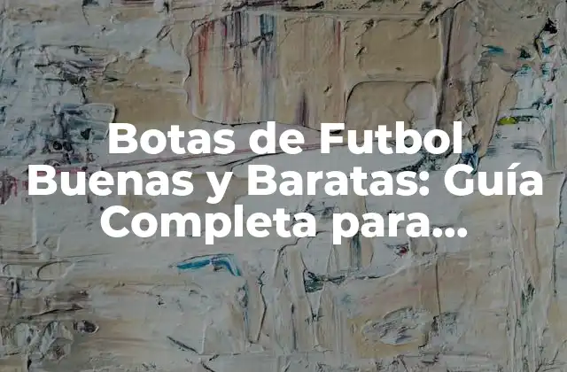Botas de Futbol Buenas y Baratas: Guía Completa para Encontrar la Mejor Opción