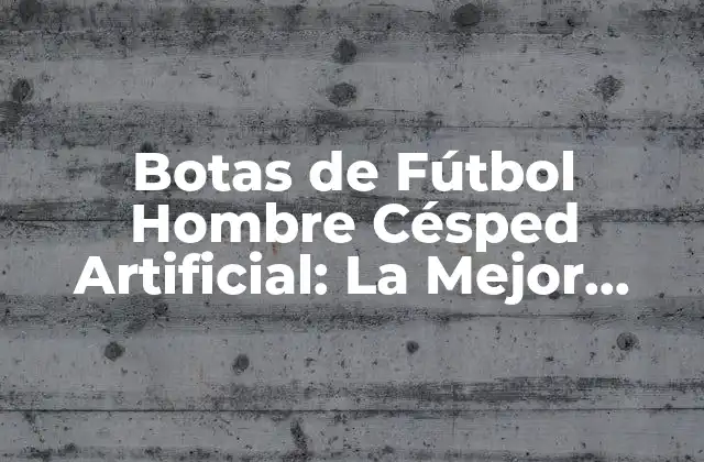 Botas de Fútbol Hombre Césped Artificial: la Mejor Opción para Jugar en Sintéticos