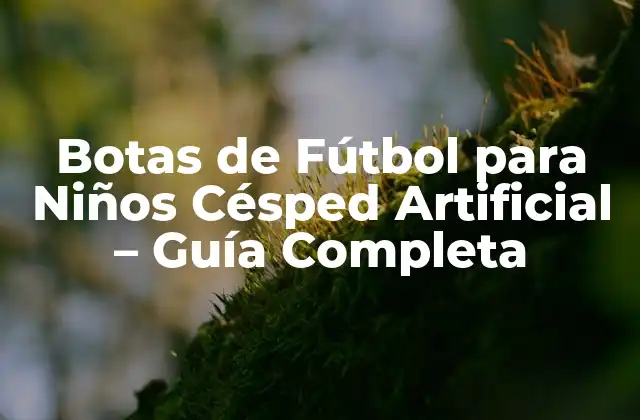 Botas de Fútbol para Niños Césped Artificial – Guía Completa