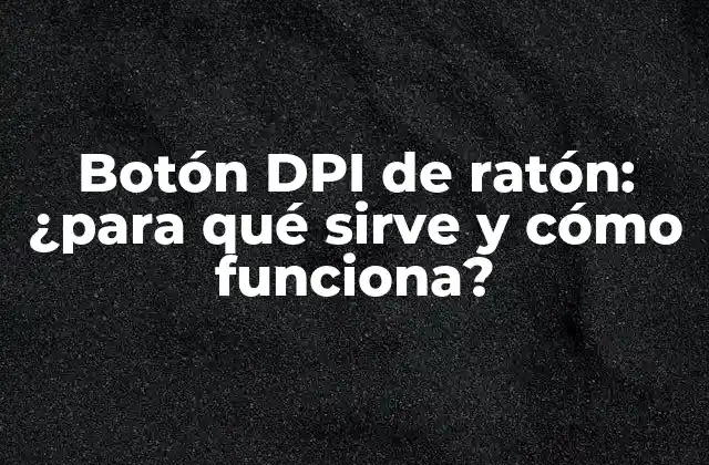 Botón Dpi de Ratón: ¿para Qué Sirve y Cómo Funciona?
