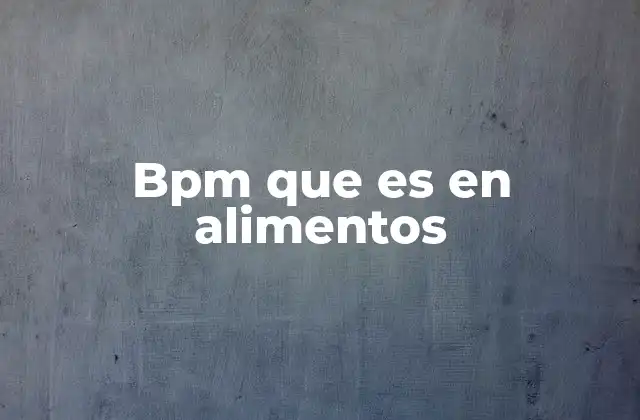 Bpm que es en Alimentos