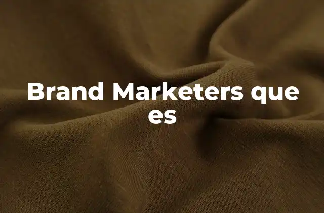 Brand Marketers que es 2 El papel de los brand marketers en la construcción de una marca sólida