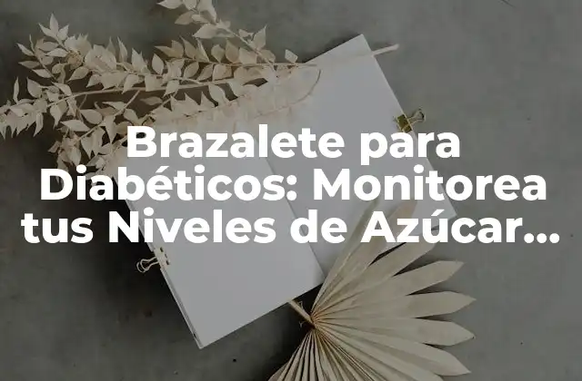 Brazalete para Diabéticos: Monitorea Tus Niveles de Azúcar de Forma Segura y Confiabla
