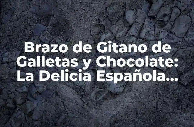 Brazo de Gitano de Galletas y Chocolate: la Delicia Española Favorita