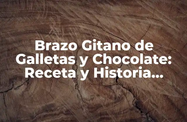 Brazo Gitano de Galletas y Chocolate: Receta y Historia Detrás de Este Postre Español