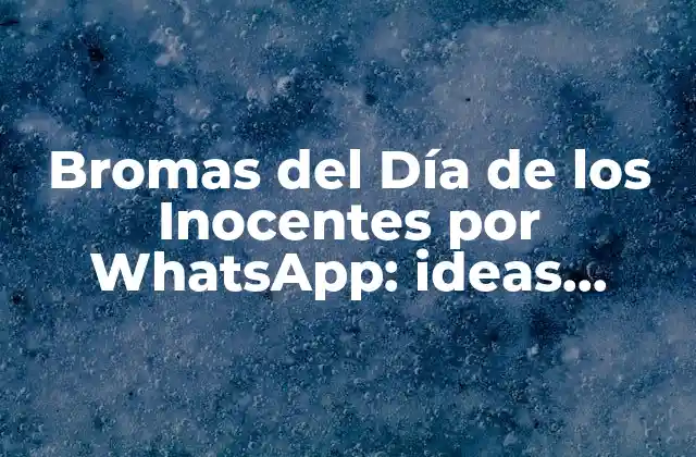 Bromas Del Día de los Inocentes por Whatsapp: Ideas Divertidas y Originales