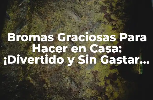 Bromas Graciosas para Hacer en Casa: ¡divertido y sin Gastar Dinero!