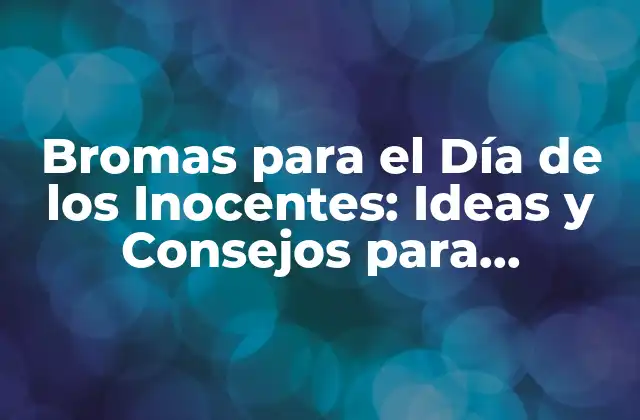 Bromas para el Día de los Inocentes: Ideas y Consejos para Sorprender