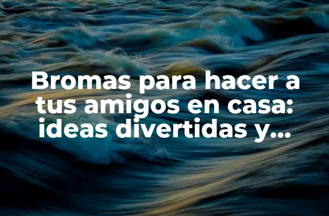 ¿Por qué las bromas son importantes en las amistades?