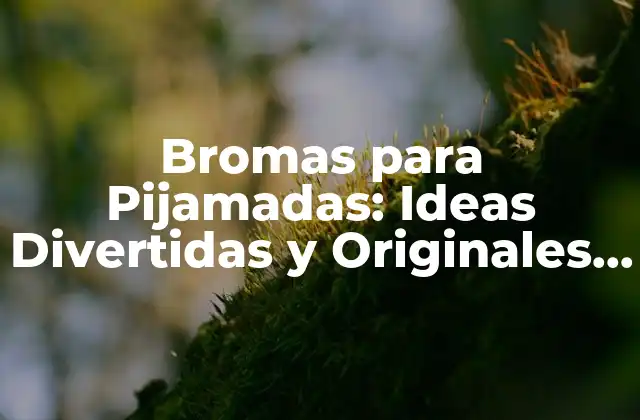 Bromas para Pijamadas: Ideas Divertidas y Originales para una Noche Inolvidable