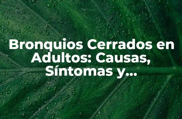 Bronquios Cerrados en Adultos: Causas, Síntomas y Tratamiento