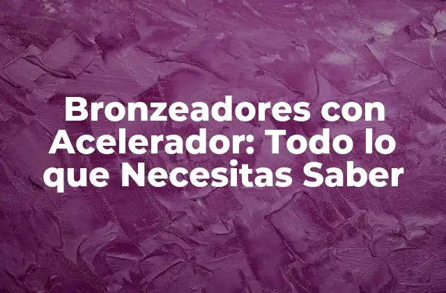 Bronzeadores con Acelerador: Todo Lo que Necesitas Saber