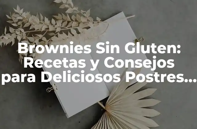 Brownies sin Gluten: Recetas y Consejos para Deliciosos Postres sin Gluten 2 ¿Qué son los Brownies Sin Gluten?