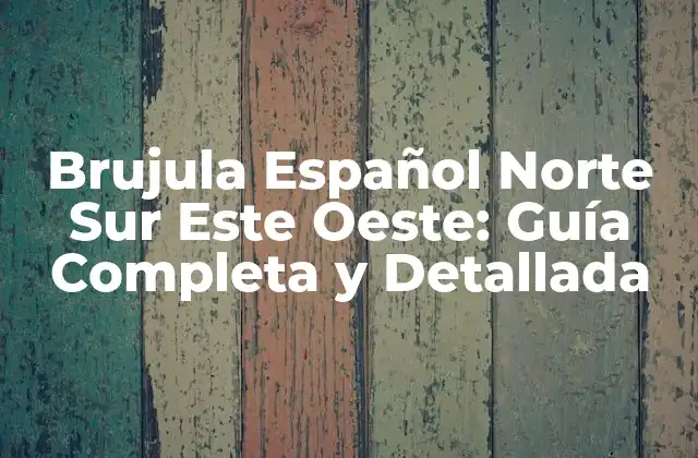 Brujula Español Norte Sur Este Oeste: Guía Completa y Detallada