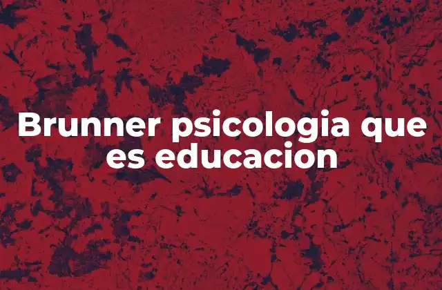 Brunner Psicologia que es Educacion
