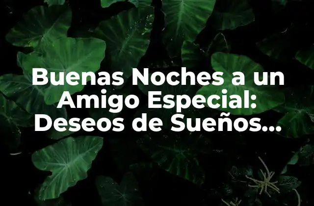 Buenas Noches a un Amigo Especial: Deseos de Sueños Dulces