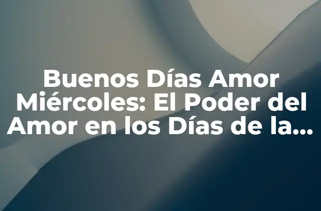 Buenos Días Amor Miércoles: el Poder Del Amor en los Días de la Semana