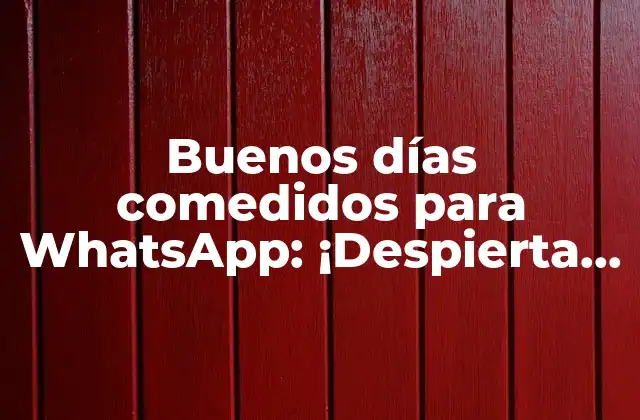 Buenos Días Comedidos para Whatsapp: ¡despierta con una Sonrisa!