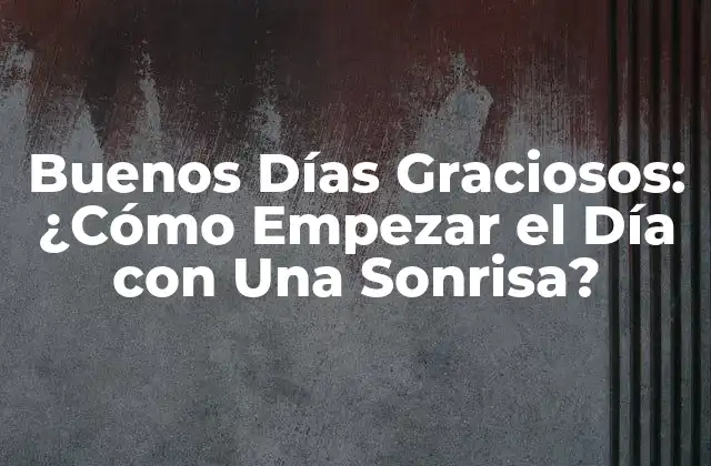 Buenos Días Graciosos: ¿cómo Empezar el Día con una Sonrisa?