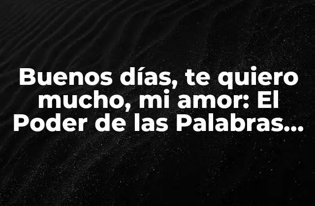 Buenos Días, Te Quiero Mucho, Mi Amor: el Poder de las Palabras de Amor en las Relaciones