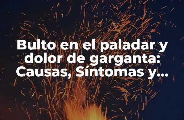 Bulto en el Paladar y Dolor de Garganta: Causas, Síntomas y Tratamientos