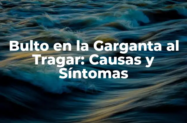 Bulto en la Garganta Al Tragar: Causas y Síntomas