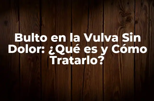 Bulto en la Vulva sin Dolor: ¿qué es y Cómo Tratarlo? 2 Causas de Bultos en la Vulva Sin Dolor