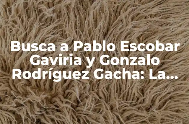 Busca a Pablo Escobar Gaviria y Gonzalo Rodríguez Gacha: la Historia de los Narcotraficantes Más Buscados de Colombia