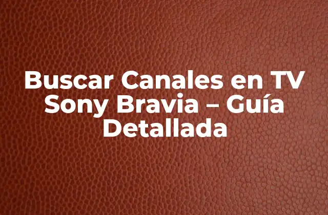 Buscar Canales en Tv Sony Bravia – Guía Detallada