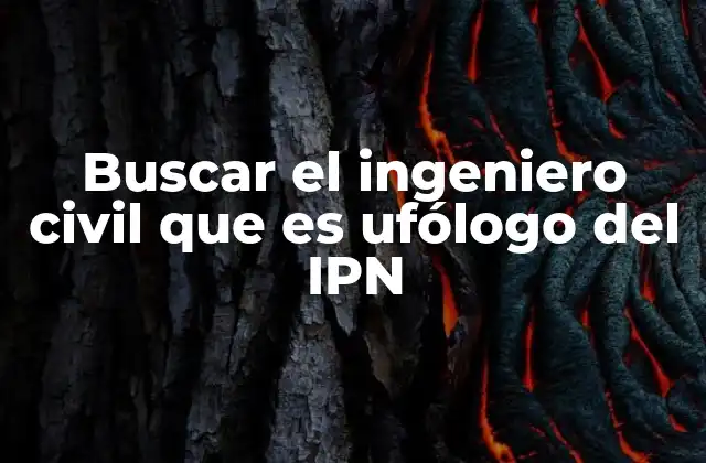 Buscar el Ingeniero Civil que es Ufólogo Del Ipn