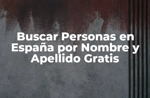 Buscar Personas en España por Nombre y Apellido Gratis