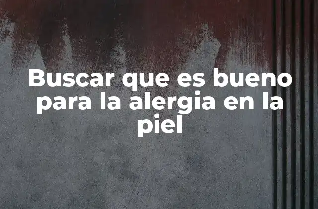 Buscar que es Bueno para la Alergia en la Piel