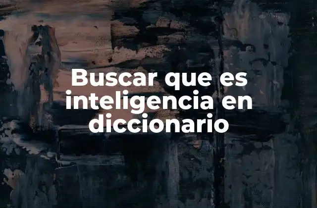 Buscar que es Inteligencia en Diccionario