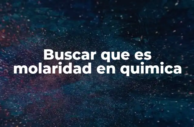 Buscar que es Molaridad en Quimica